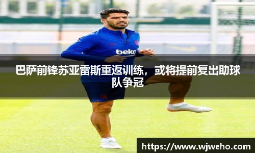 巴萨前锋苏亚雷斯重返训练，或将提前复出助球队争冠