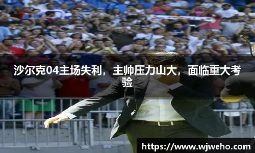 沙尔克04主场失利，主帅压力山大，面临重大考验
