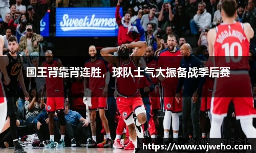 国王背靠背连胜，球队士气大振备战季后赛