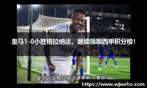 皇马1-0小胜格拉纳达，继续领跑西甲积分榜！