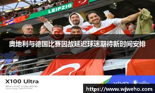 奥地利与德国比赛因故延迟球迷期待新时间安排