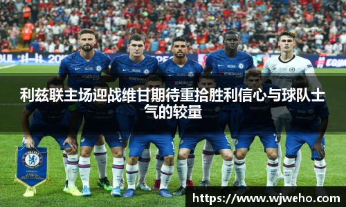 利兹联主场迎战维甘期待重拾胜利信心与球队士气的较量
