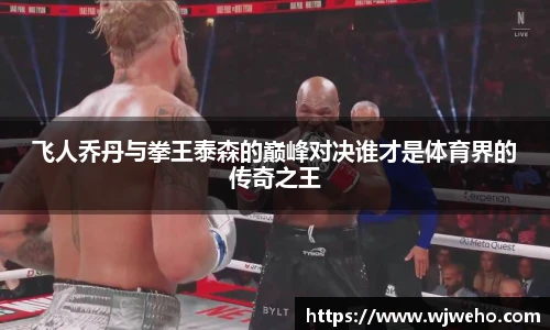 飞人乔丹与拳王泰森的巅峰对决谁才是体育界的传奇之王