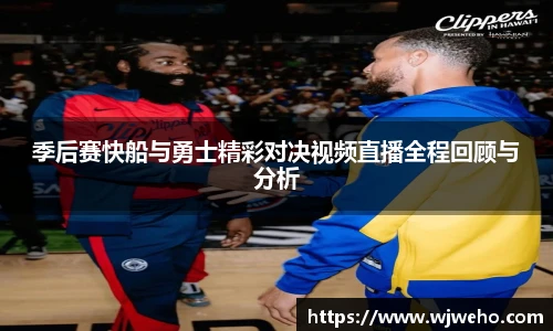 季后赛快船与勇士精彩对决视频直播全程回顾与分析