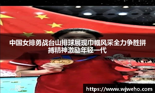 中国女排勇战台山排球展现巾帼风采全力争胜拼搏精神激励年轻一代
